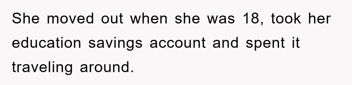 She moved out when she was 18, took her education savings account and spent it traveling around.