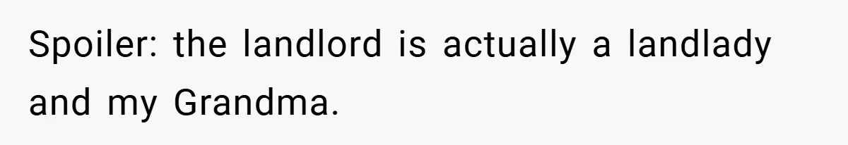 Spoiler: the landlord is actually a landlady and my Grandma.