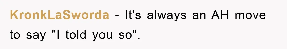 KronkLaSworda − It's always an AH move to say "I told you so".