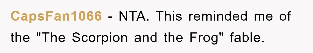 CapsFan1066 − NTA. This reminded me of the "The Scorpion and the Frog" fable.