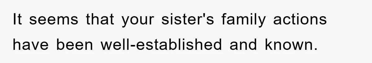 It seems that your sister's family actions have been well-established and known.