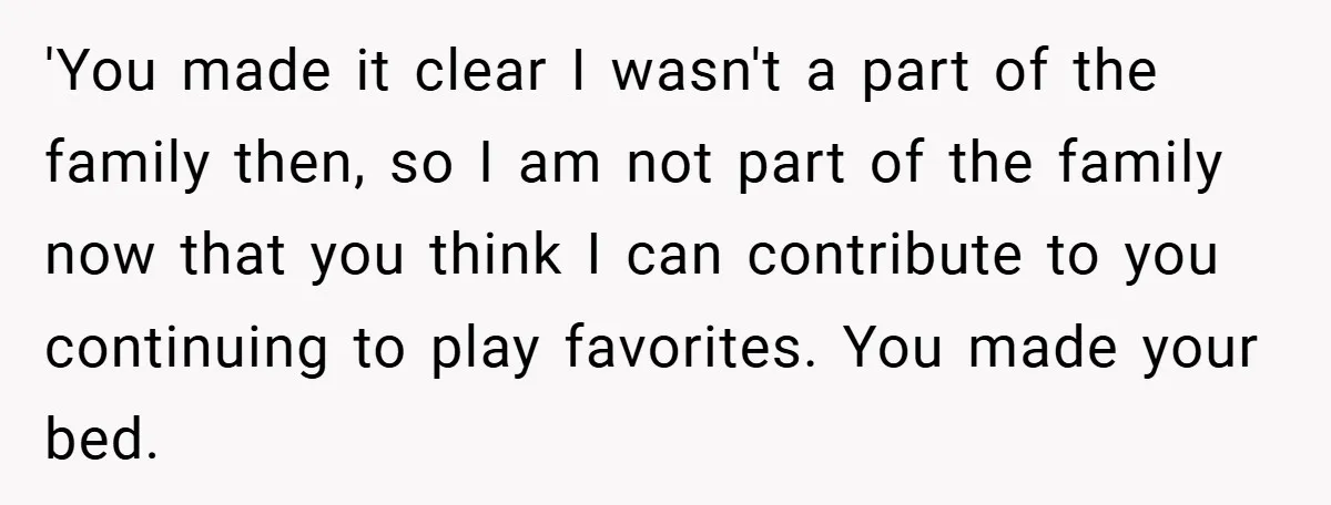 'You made it clear I wasn't a part of the family then, so I am not part of the family now that you think I can contribute to you continuing...