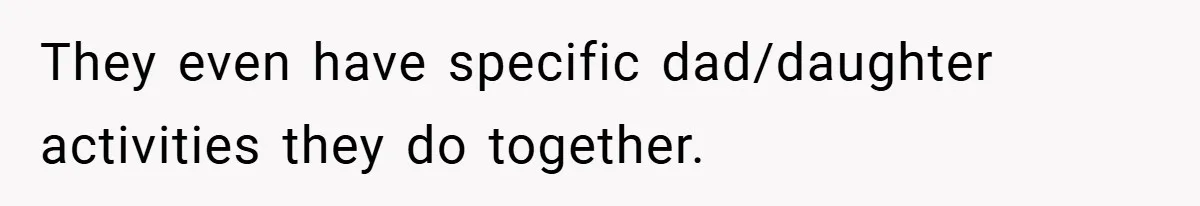 They even have specific dad/daughter activities they do together.