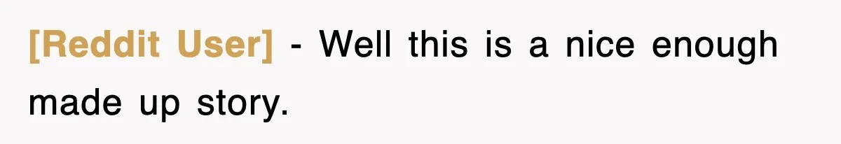 [Reddit User] − Well this is a nice enough made up story.