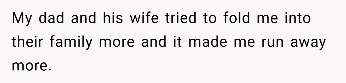A Teen Refuses to Forgive Her Dad for Moving On Too Fast - and Leaves Home on Her 18th Birthday My dad and his wife tried to fold me into their family more and it made me run away more.
