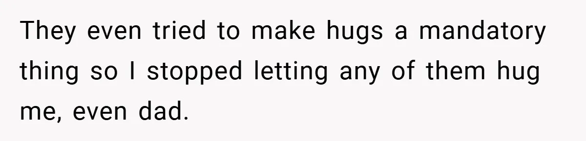 A Teen Refuses to Forgive Her Dad for Moving On Too Fast - and Leaves Home on Her 18th Birthday They even tried to make hugs a mandatory thing so I stopped letting any of them hug me, even dad.