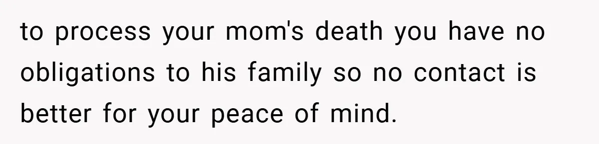 A Teen Refuses to Forgive Her Dad for Moving On Too Fast - and Leaves Home on Her 18th Birthday to process your mom's death you have no obligations to his family so no contact is better for your peace of mind.
