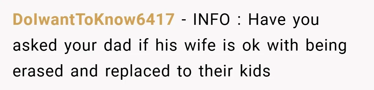 A Teen Refuses to Forgive Her Dad for Moving On Too Fast - and Leaves Home on Her 18th Birthday DoIwantToKnow6417 − INFO : Have you asked your dad if his wife is ok with being erased and replaced to their kids