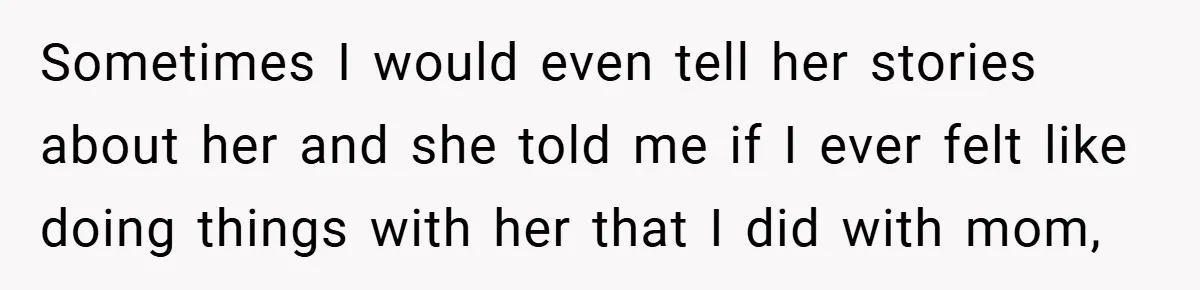 A Teen Refuses to Forgive Her Dad for Moving On Too Fast - and Leaves Home on Her 18th Birthday Sometimes I would even tell her stories about her and she told me if I ever felt like doing things with her that I did with mom,