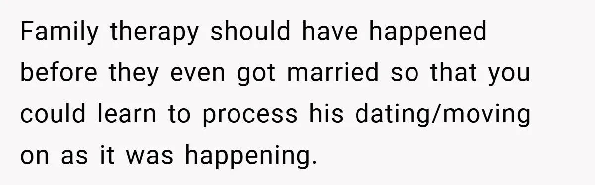 A Teen Refuses to Forgive Her Dad for Moving On Too Fast - and Leaves Home on Her 18th Birthday Family therapy should have happened before they even got married so that you could learn to process his dating/moving on as it was happening.