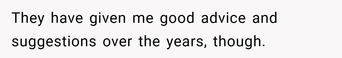 They have given me good advice and suggestions over the years, though.
