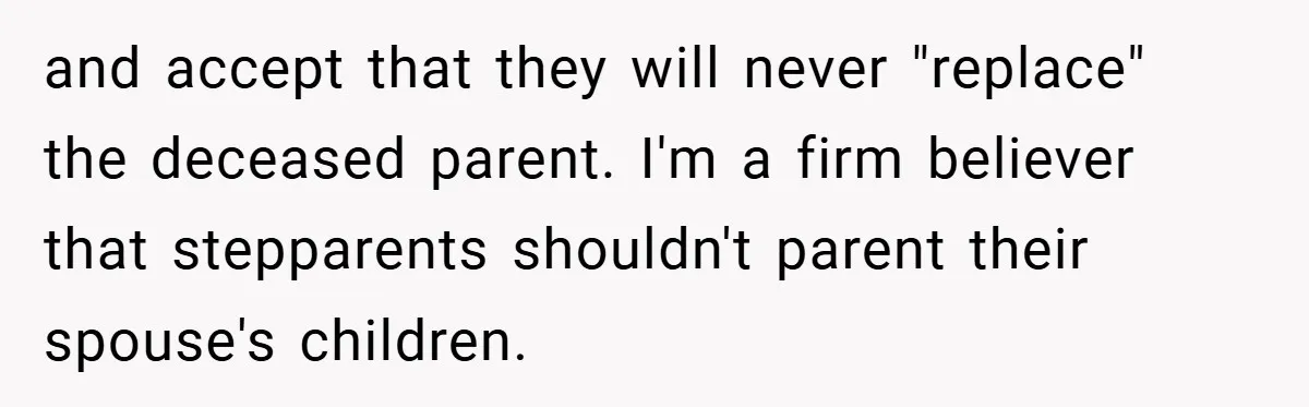 A Teen Refuses to Forgive Her Dad for Moving On Too Fast - and Leaves Home on Her 18th Birthday and accept that they will never "replace" the deceased parent. I'm a firm believer that stepparents shouldn't parent their spouse's children.