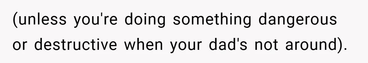 A Teen Refuses to Forgive Her Dad for Moving On Too Fast - and Leaves Home on Her 18th Birthday (unless you're doing something dangerous or destructive when your dad's not around).