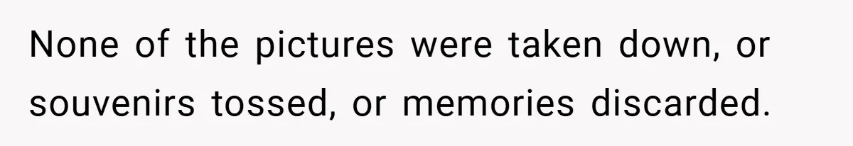 A Teen Refuses to Forgive Her Dad for Moving On Too Fast - and Leaves Home on Her 18th Birthday None of the pictures were taken down, or souvenirs tossed, or memories discarded.