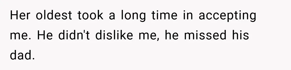 A Teen Refuses to Forgive Her Dad for Moving On Too Fast - and Leaves Home on Her 18th Birthday Her oldest took a long time in accepting me. He didn't dislike me, he missed his dad.