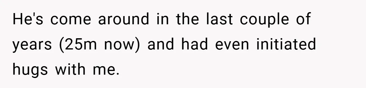 A Teen Refuses to Forgive Her Dad for Moving On Too Fast - and Leaves Home on Her 18th Birthday He's come around in the last couple of years (25m now) and had even initiated hugs with me.