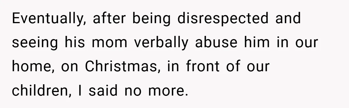 Eventually, after being disrespected and seeing his mom verbally abuse him in our home, on Christmas, in front of our children, I said no more.