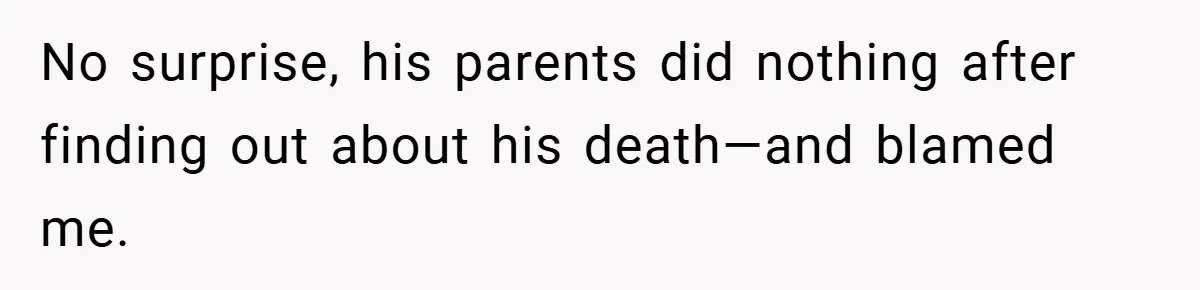 No surprise, his parents did nothing after finding out about his death—and blamed me.