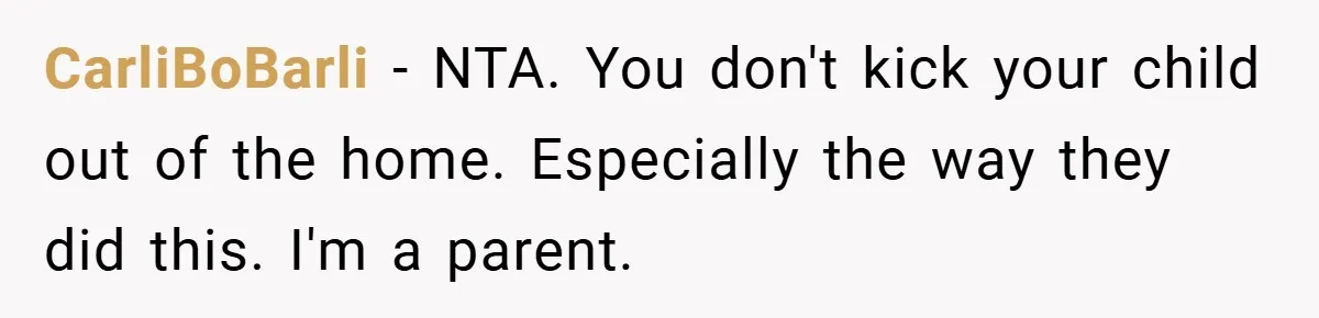 CarliBoBarli − NTA. You don't kick your child out of the home. Especially the way they did this. I'm a parent.