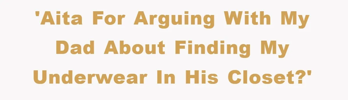 'AITA for arguing with my dad about finding my underwear in his closet?'
