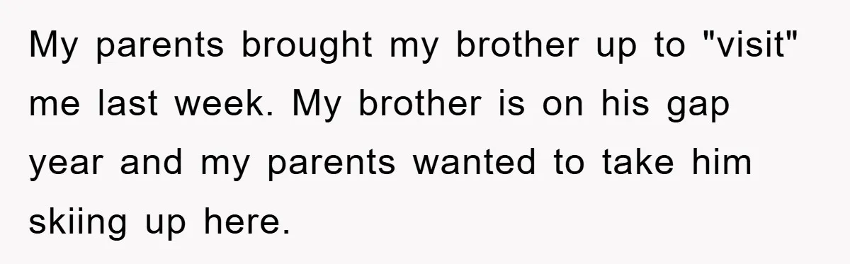 My parents brought my brother up to "visit" me last week. My brother is on his gap year and my parents wanted to take him skiing up here.