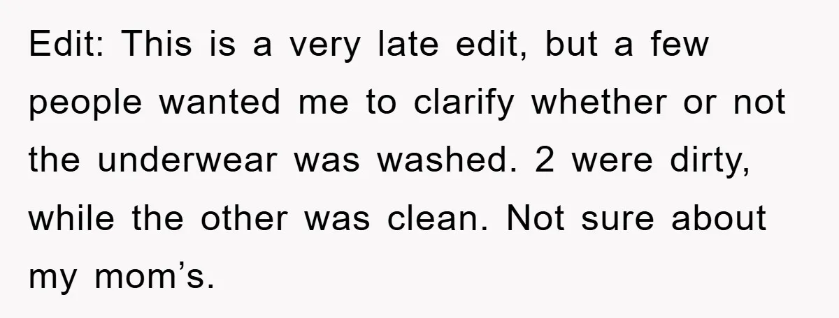 Edit: This is a very late edit, but a few people wanted me to clarify whether or not the underwear was washed. 2 were dirty, while the other was clean....