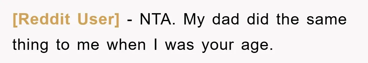 [Reddit User] − NTA. My dad did the same thing to me when I was your age.