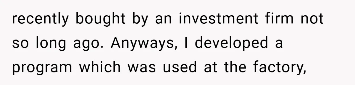 recently bought by an investment firm not so long ago. Anyways, I developed a program which was used at the factory,