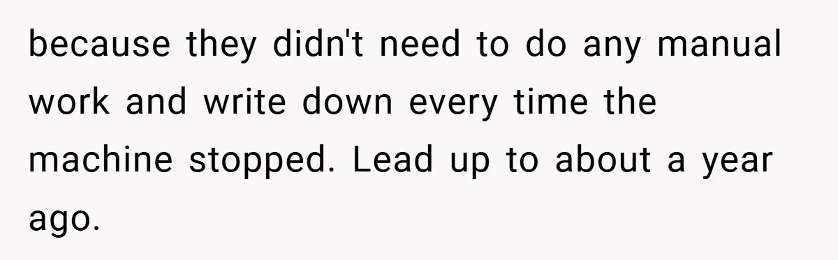 because they didn't need to do any manual work and write down every time the machine stopped. Lead up to about a year ago.