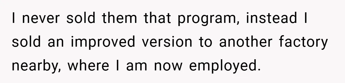 I never sold them that program, instead I sold an improved version to another factory nearby, where I am now employed.