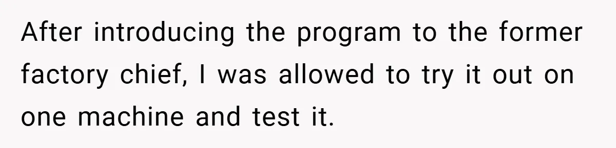 After introducing the program to the former factory chief, I was allowed to try it out on one machine and test it.