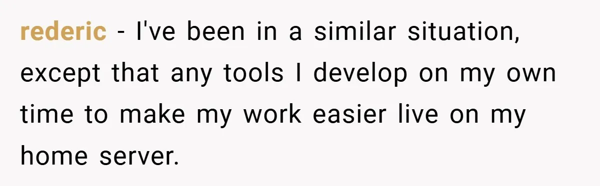 rederic − I've been in a similar situation, except that any tools I develop on my own time to make my work easier live on my home server.