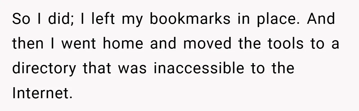 So I did; I left my bookmarks in place. And then I went home and moved the tools to a directory that was inaccessible to the Internet.