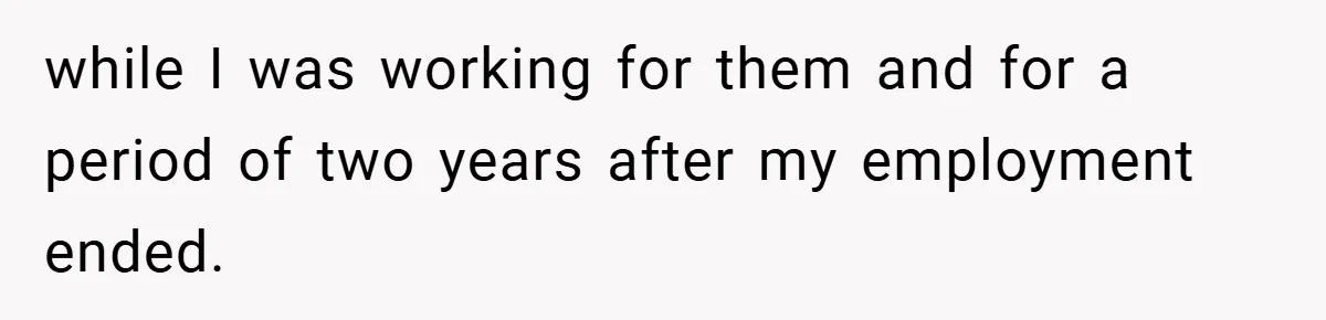 while I was working for them and for a period of two years after my employment ended.