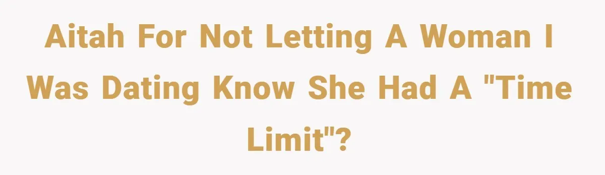 AITAH for not letting a woman I was dating know she had a "time limit"?