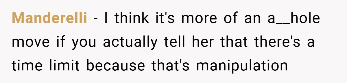 Manderelli − I think it's more of an a__hole move if you actually tell her that there's a time limit because that's manipulation