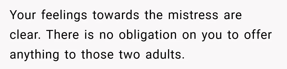 Your feelings towards the mistress are clear. There is no obligation on you to offer anything to those two adults.