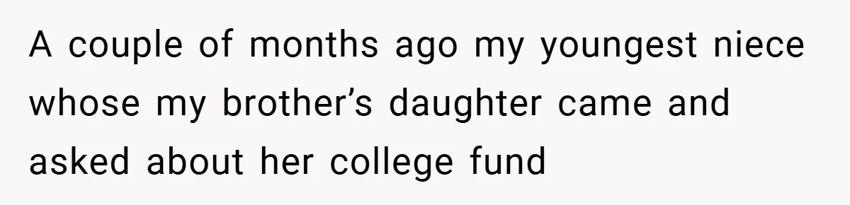 A couple of months ago my youngest niece whose my brother’s daughter came and asked about her college fund