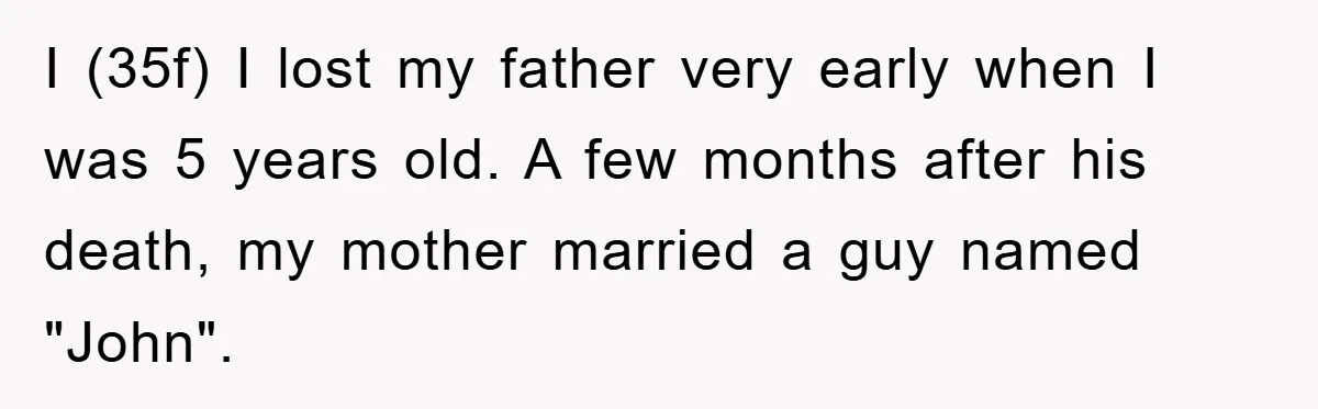 I (35f) I lost my father very early when I was 5 years old. A few months after his death, my mother married a guy named "John".