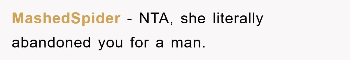 MashedSpider − NTA, she literally abandoned you for a man.
