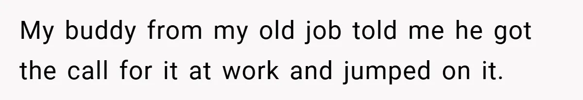 My buddy from my old job told me he got the call for it at work and jumped on it.