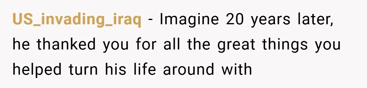 US_invading_iraq − Imagine 20 years later, he thanked you for all the great things you helped turn his life around with