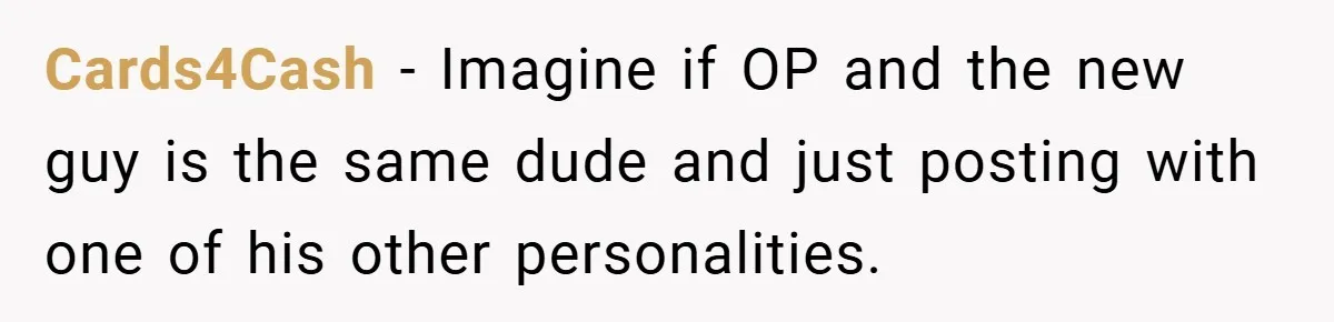 Cards4Cash − Imagine if OP and the new guy is the same dude and just posting with one of his other personalities.
