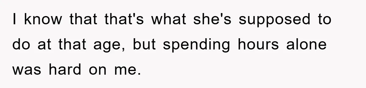 Mom Tries To Return To Work After Maternity Leave, Husband Treats It Like Divorce Papers I know that that's what she's supposed to do at that age, but spending hours alone was hard on me.