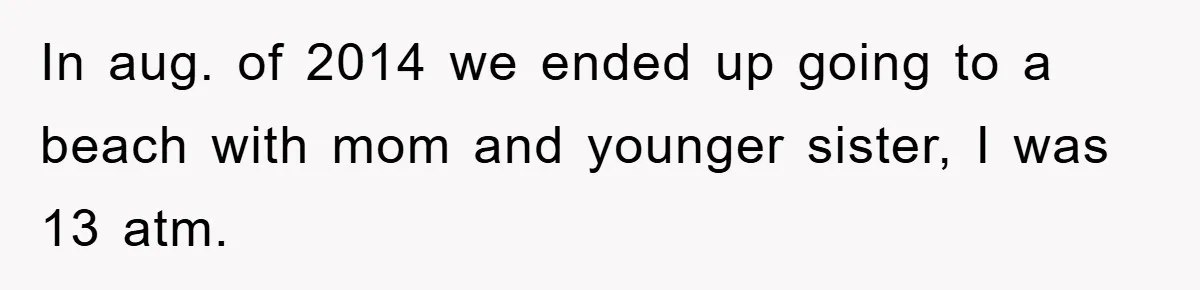 Woman Presses Charges After Mother Abused Her As Child, Then Stole Her Education Savings As Adult In aug. of 2014 we ended up going to a beach with mom and younger sister, I was 13 atm.