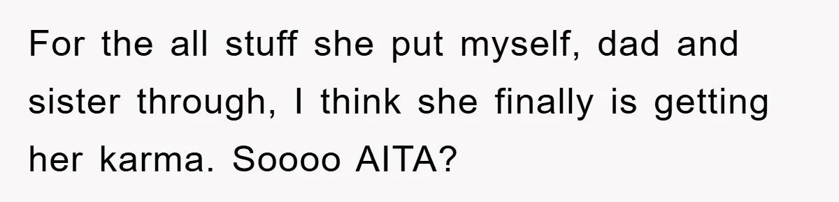 Woman Presses Charges After Mother Abused Her As Child, Then Stole Her Education Savings As Adult For the all stuff she put myself, dad and sister through, I think she finally is getting her karma. Soooo AITA?