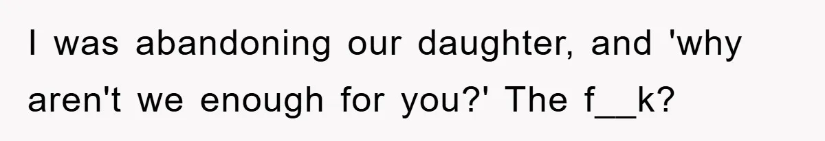 Mom Tries To Return To Work After Maternity Leave, Husband Treats It Like Divorce Papers I was abandoning our daughter, and 'why aren't we enough for you?' The f__k?