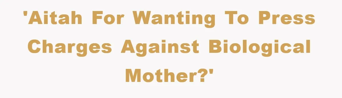 Woman Presses Charges After Mother Abused Her As Child, Then Stole Her Education Savings As Adult 'AITAH for wanting to press charges against biological mother?'