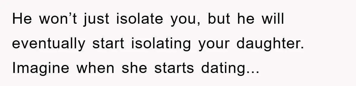Mom Tries To Return To Work After Maternity Leave, Husband Treats It Like Divorce Papers He won’t just isolate you, but he will eventually start isolating your daughter. Imagine when she starts dating...