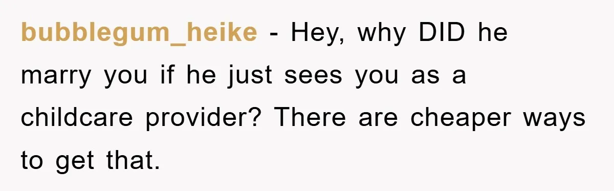 Mom Tries To Return To Work After Maternity Leave, Husband Treats It Like Divorce Papers bubblegum_heike − Hey, why DID he marry you if he just sees you as a childcare provider? There are cheaper ways to get that.